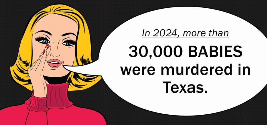 In 2024, more than 30,000 preborn babies were murdered by abortion in Texas.